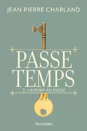 Jean-Pierre Charland – Passe-temps, Tome 2 : L’avenir au passé